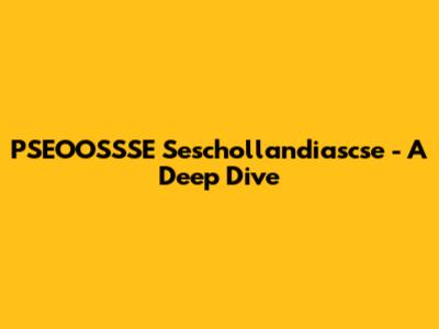 PSEOOSSSE Seschollandiascse - A Deep Dive