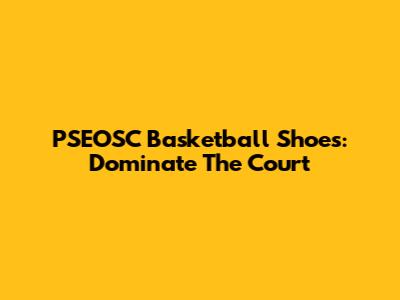 PSEOSC Basketball Shoes: Dominate The Court