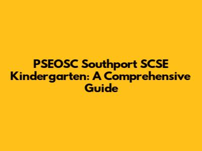 PSEOSC Southport SCSE Kindergarten: A Comprehensive Guide