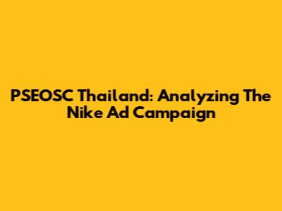 PSEOSC Thailand: Analyzing The Nike Ad Campaign