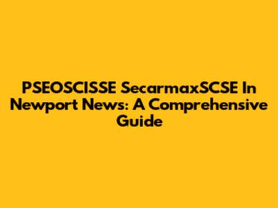 PSEOSCISSE SecarmaxSCSE In Newport News: A Comprehensive Guide