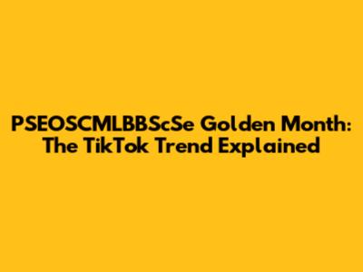 PSEOSCMLBBScSe Golden Month: The TikTok Trend Explained