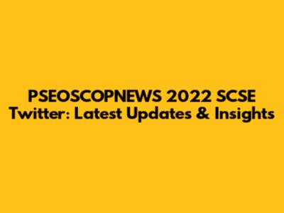 PSEOSCOPNEWS 2022 SCSE Twitter: Latest Updates & Insights