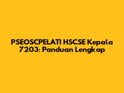 PSEOSCPELATI HSCSE Kepala 7203: Panduan Lengkap