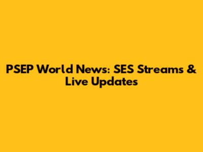 PSEP World News: SES Streams & Live Updates