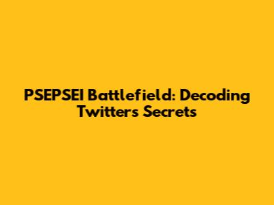 PSEPSEI Battlefield: Decoding Twitter's Secrets