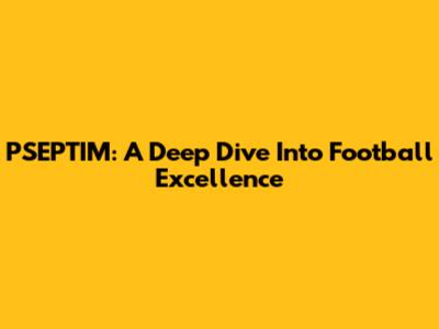 PSEPTIM: A Deep Dive Into Football Excellence