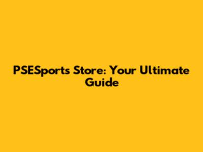 PSESports Store: Your Ultimate Guide