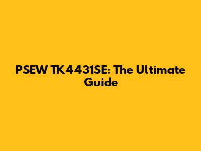 PSEW TK4431SE: The Ultimate Guide