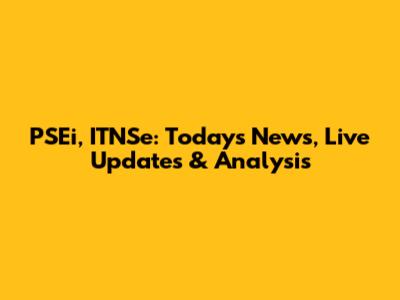 PSEi, ITNSe: Today's News, Live Updates & Analysis