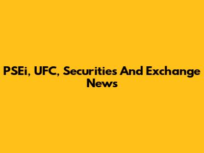 PSEi, UFC, Securities And Exchange News