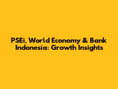 PSEi, World Economy & Bank Indonesia: Growth Insights