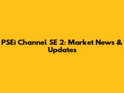 PSEi Channel SE 2: Market News & Updates
