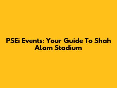 PSEi Events: Your Guide To Shah Alam Stadium