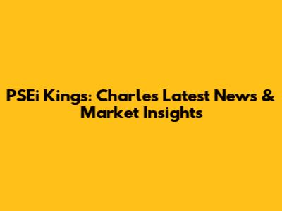 PSEi Kings: Charles' Latest News & Market Insights