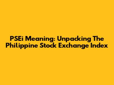PSEi Meaning: Unpacking The Philippine Stock Exchange Index