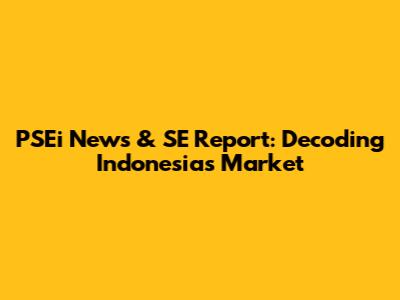 PSEi News & SE Report: Decoding Indonesia's Market