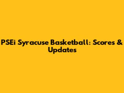 PSEi Syracuse Basketball: Scores & Updates