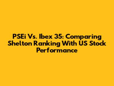 PSEi Vs. Ibex 35: Comparing Shelton Ranking With US Stock Performance