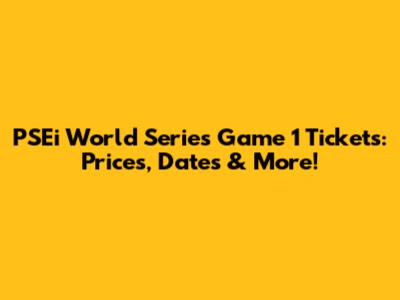 PSEi World Series Game 1 Tickets: Prices, Dates & More!