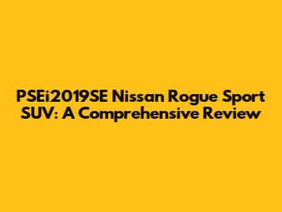 PSEi2019SE Nissan Rogue Sport SUV: A Comprehensive Review