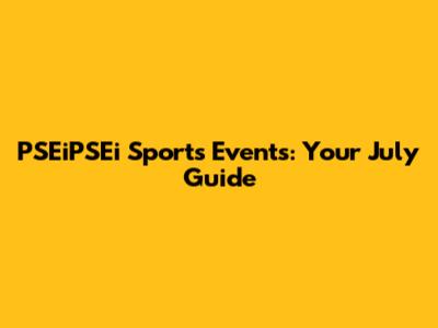 PSEiPSEi Sports Events: Your July Guide