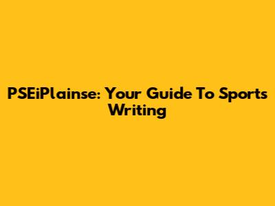 PSEiPlainse: Your Guide To Sports Writing