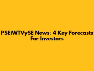 PSEiWTVySE News: 4 Key Forecasts For Investors