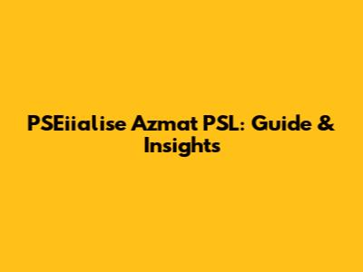 PSEiialise Azmat PSL: Guide & Insights