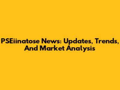 PSEiinatose News: Updates, Trends, And Market Analysis