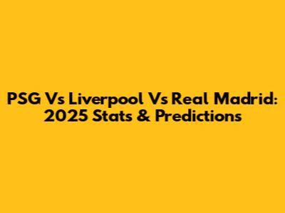 PSG Vs Liverpool Vs Real Madrid: 2025 Stats & Predictions