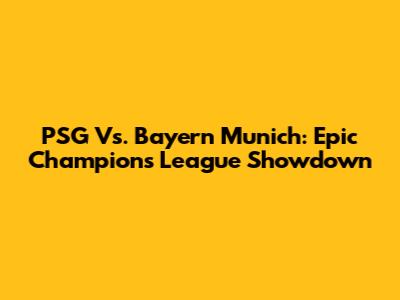 PSG Vs. Bayern Munich: Epic Champions League Showdown