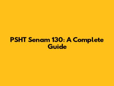 PSHT Senam 130: A Complete Guide