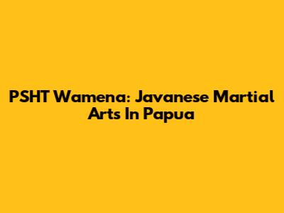 PSHT Wamena: Javanese Martial Arts In Papua