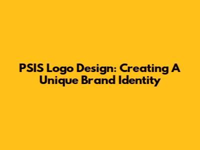 PSIS Logo Design: Creating A Unique Brand Identity