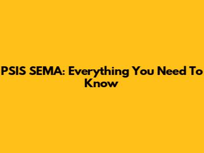 PSIS SEMA: Everything You Need To Know