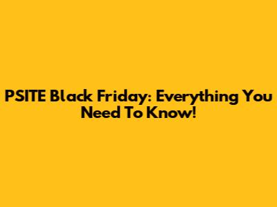 PSITE Black Friday: Everything You Need To Know!