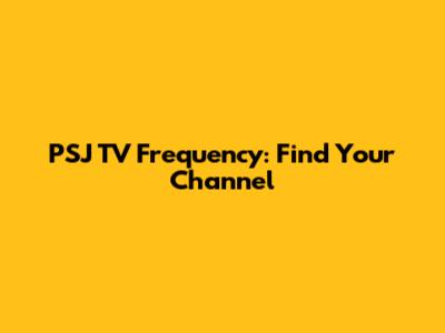 PSJ TV Frequency: Find Your Channel
