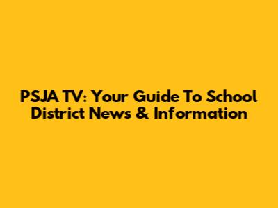 PSJA TV: Your Guide To School District News & Information