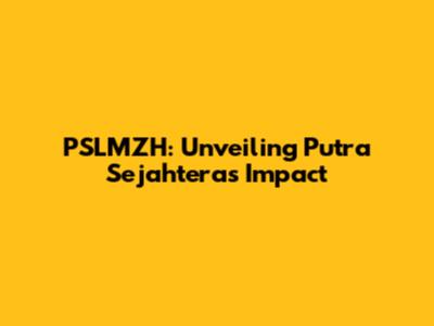 PSLMZH: Unveiling Putra Sejahtera's Impact