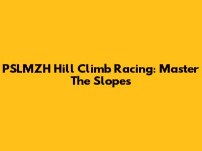 PSLMZH Hill Climb Racing: Master The Slopes