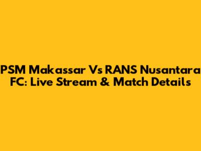 PSM Makassar Vs RANS Nusantara FC: Live Stream & Match Details