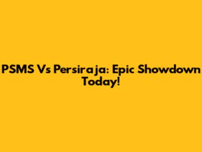 PSMS Vs Persiraja: Epic Showdown Today!
