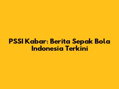 PSSI Kabar: Berita Sepak Bola Indonesia Terkini