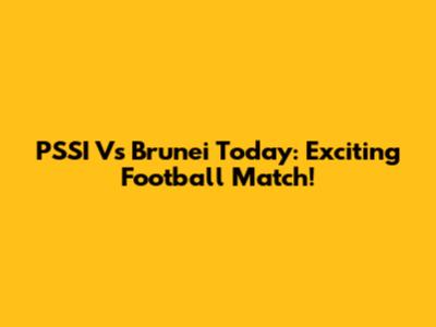 PSSI Vs Brunei Today: Exciting Football Match!