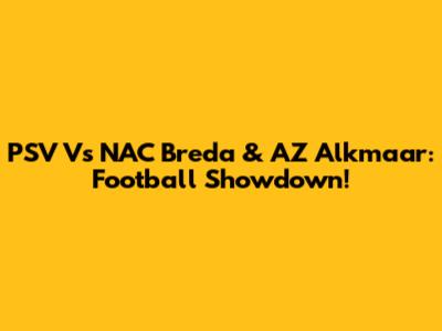PSV Vs NAC Breda & AZ Alkmaar: Football Showdown!