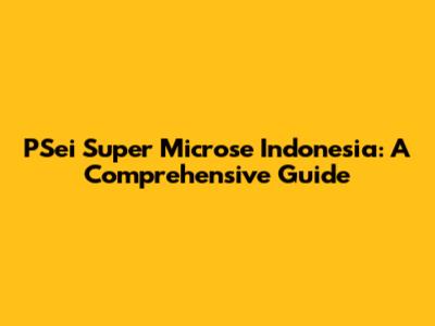 PSei Super Microse Indonesia: A Comprehensive Guide