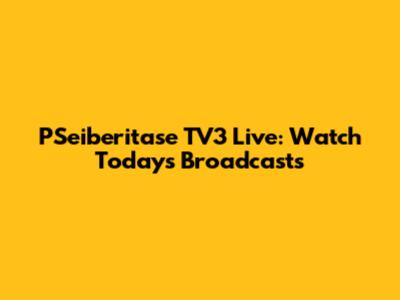 PSeiberitase TV3 Live: Watch Today's Broadcasts