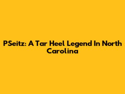 PSeitz: A Tar Heel Legend In North Carolina