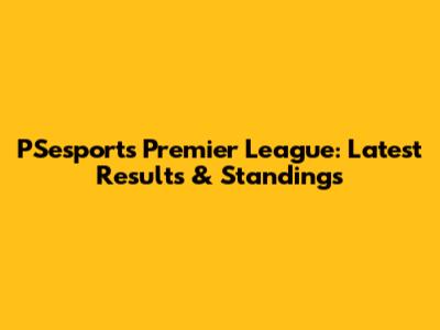 PSesports Premier League: Latest Results & Standings